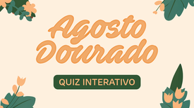 Participe do Quiz Interativo do Agosto Dourado 2025